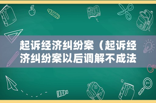 起訴經濟糾紛案（起訴經濟糾紛案以后調解不成法院把起訴書退回）