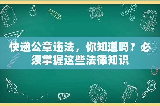 快遞公章違法，你知道嗎？必須掌握這些法律知識
