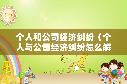 個人和公司經濟糾紛（個人與公司經濟糾紛怎么解決）