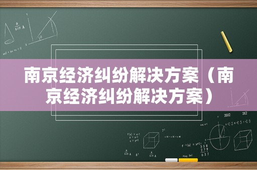南京經濟糾紛解決方案（南京經濟糾紛解決方案）