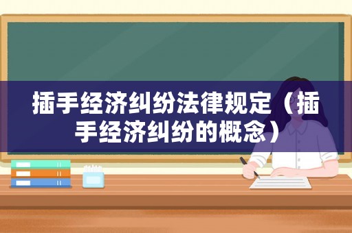 插手經濟糾紛法律規定（插手經濟糾紛的概念）