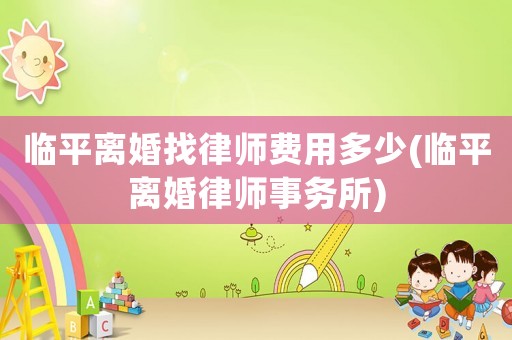 臨平離婚找律師費用多少(臨平離婚律師事務所)