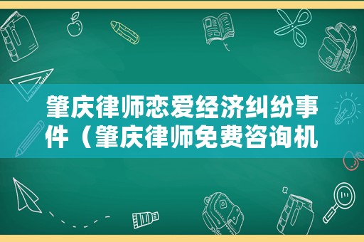 肇慶律師戀愛(ài)經(jīng)濟(jì)糾紛事件（肇慶律師免費(fèi)咨詢機(jī)構(gòu)）