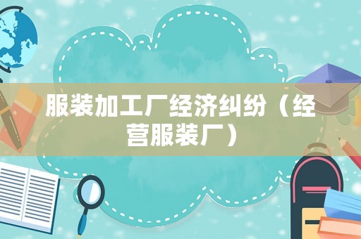 服裝加工廠經(jīng)濟(jì)糾紛（經(jīng)營服裝廠）