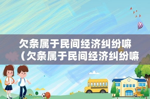 欠條屬于民間經濟糾紛嘛（欠條屬于民間經濟糾紛嘛怎么寫）