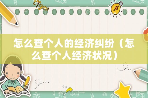 怎么查個人的經濟糾紛（怎么查個人經濟狀況）