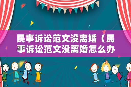 民事訴訟范文沒(méi)離婚（民事訴訟范文沒(méi)離婚怎么辦）