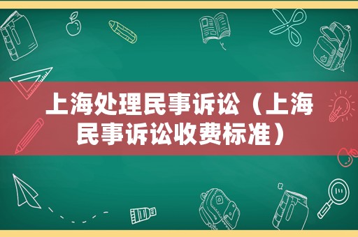 上海處理民事訴訟（上海民事訴訟收費標準）