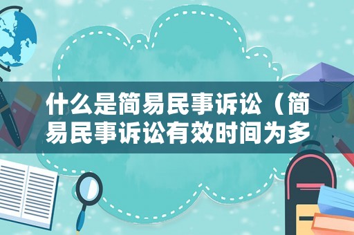 什么是簡易民事訴訟（簡易民事訴訟有效時間為多久）