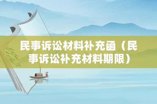 民事訴訟材料補(bǔ)充函（民事訴訟補(bǔ)充材料期限）