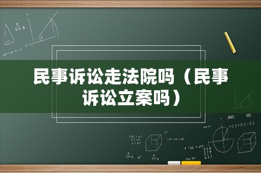 民事訴訟走法院嗎（民事訴訟立案嗎）
