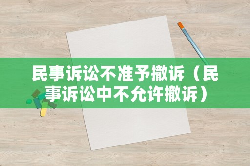 民事訴訟不準予撤訴（民事訴訟中不允許撤訴）