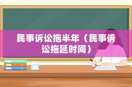 民事訴訟拖半年（民事訴訟拖延時間）