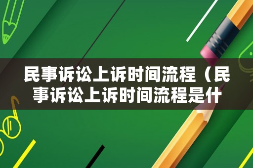 民事訴訟上訴時間流程（民事訴訟上訴時間流程是什么）