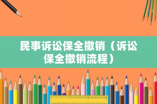 民事訴訟保全撤銷（訴訟保全撤銷流程）