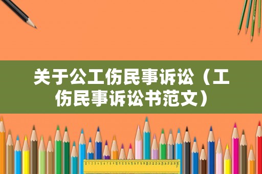 關于公工傷民事訴訟（工傷民事訴訟書范文）