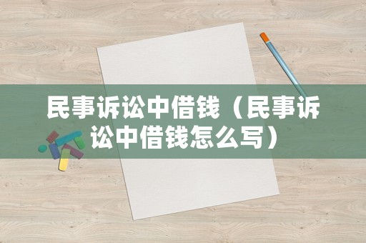 民事訴訟中借錢（民事訴訟中借錢怎么寫）