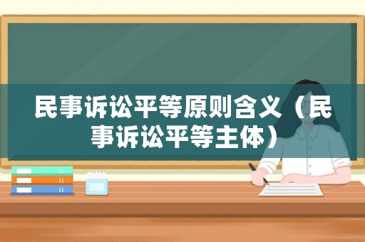 民事訴訟平等原則含義（民事訴訟平等主體）