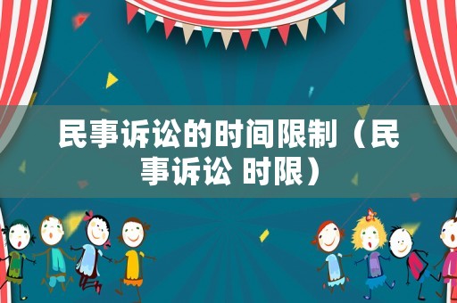 民事訴訟的時間限制（民事訴訟 時限）