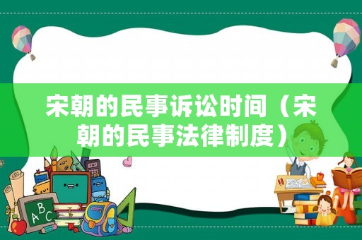 宋朝的民事訴訟時間（宋朝的民事法律制度）