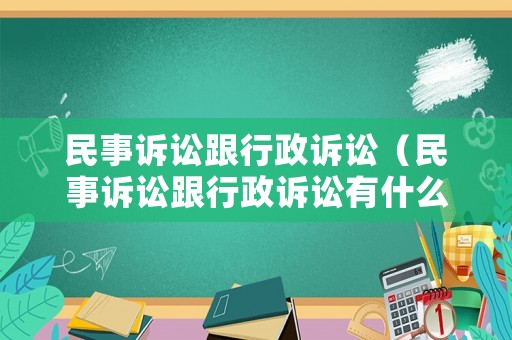 民事訴訟跟行政訴訟（民事訴訟跟行政訴訟有什么區別）
