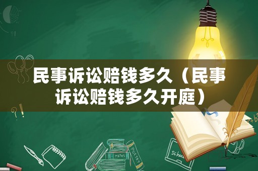 民事訴訟賠錢多久（民事訴訟賠錢多久開庭）