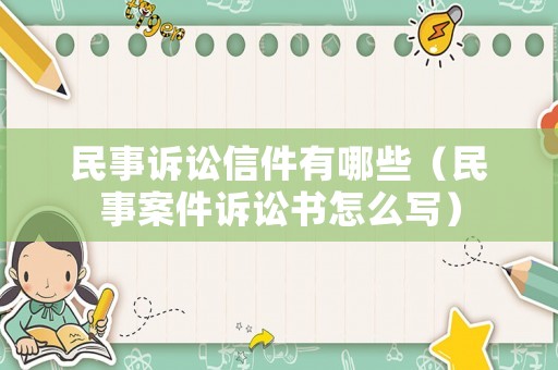 民事訴訟信件有哪些（民事案件訴訟書怎么寫）