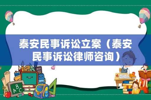 泰安民事訴訟立案（泰安民事訴訟律師咨詢）
