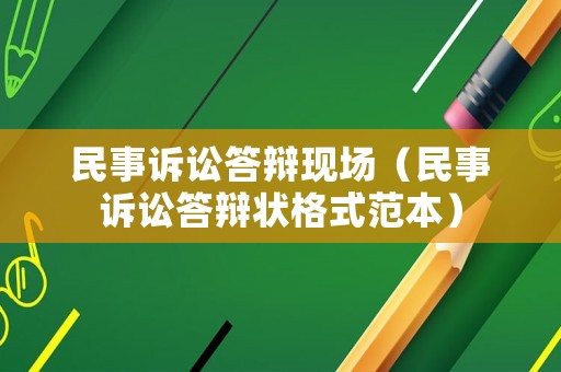 民事訴訟答辯現場（民事訴訟答辯狀格式范本）