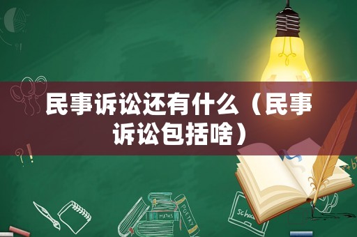 民事訴訟還有什么（民事訴訟包括啥）