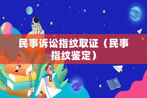 民事訴訟指紋取證（民事指紋鑒定）