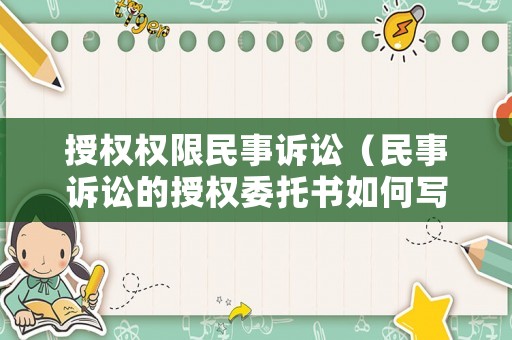 授權權限民事訴訟（民事訴訟的授權委托書如何寫）