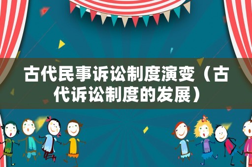 古代民事訴訟制度演變（古代訴訟制度的發展）