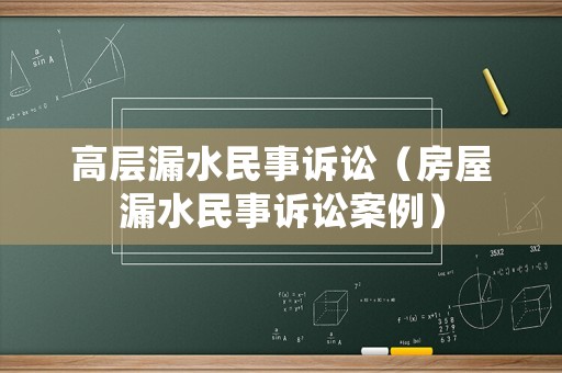 高層漏水民事訴訟（房屋漏水民事訴訟案例）