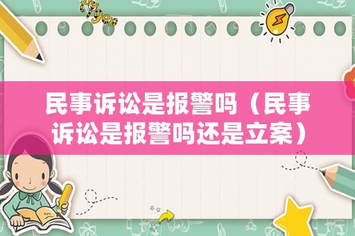 民事訴訟是報警嗎（民事訴訟是報警嗎還是立案）