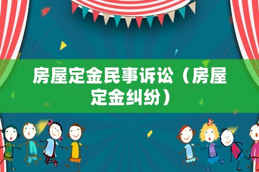 房屋定金民事訴訟（房屋定金糾紛）