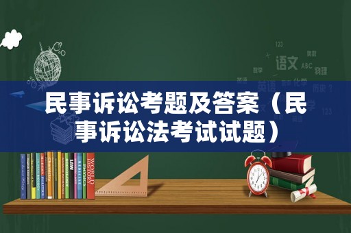 民事訴訟考題及答案（民事訴訟法考試試題）