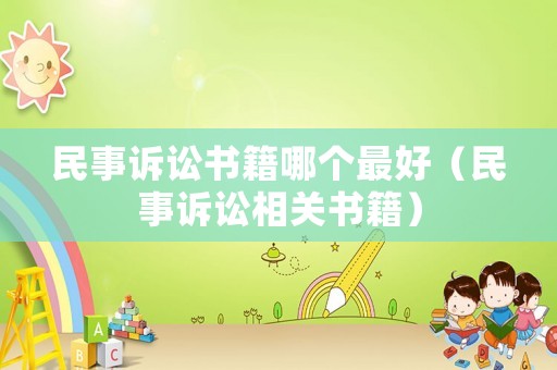 民事訴訟書籍哪個(gè)最好（民事訴訟相關(guān)書籍）
