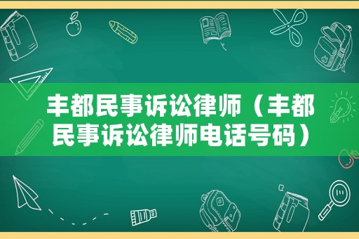 豐都民事訴訟律師（豐都民事訴訟律師電話號(hào)碼）