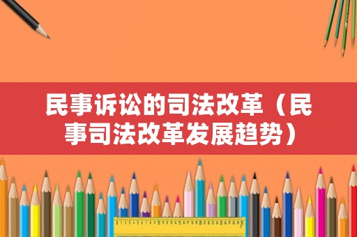 民事訴訟的司法改革（民事司法改革發展趨勢）
