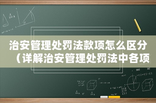 治安管理處罰法款項怎么區分（詳解治安管理處罰法中各項罰款的區別）