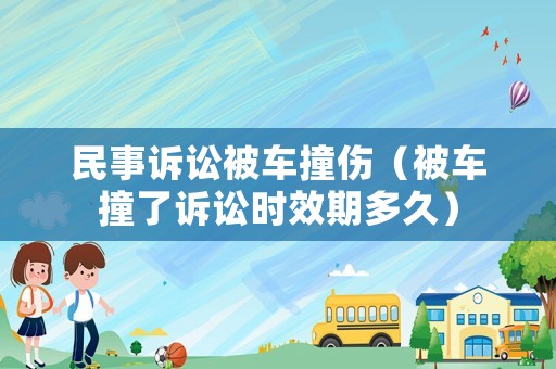 民事訴訟被車撞傷（被車撞了訴訟時效期多久）