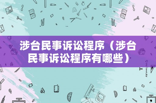 涉臺民事訴訟程序（涉臺民事訴訟程序有哪些）