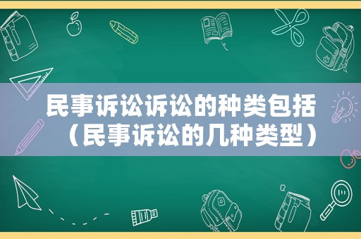 民事訴訟訴訟的種類包括（民事訴訟的幾種類型）