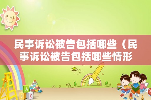 民事訴訟被告包括哪些（民事訴訟被告包括哪些情形）
