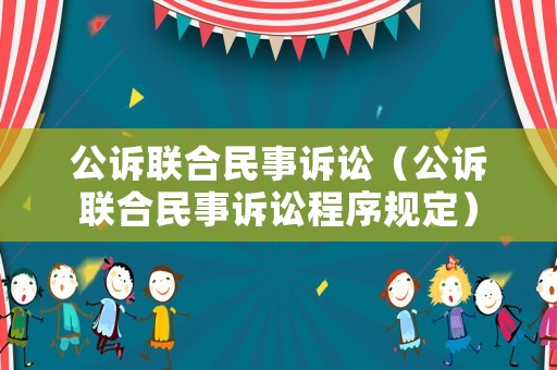 公訴聯(lián)合民事訴訟（公訴聯(lián)合民事訴訟程序規(guī)定）