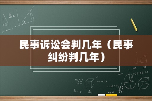 民事訴訟會判幾年（民事糾紛判幾年）