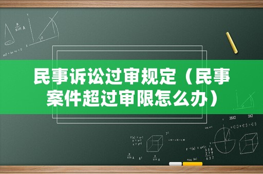 民事訴訟過審規(guī)定（民事案件超過審限怎么辦）