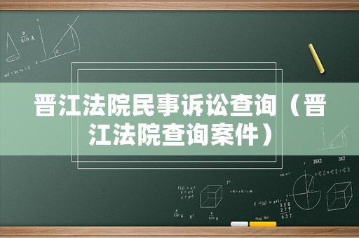 晉江法院民事訴訟查詢（晉江法院查詢案件）