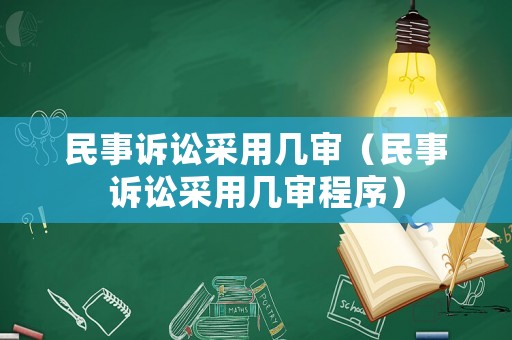 民事訴訟采用幾審（民事訴訟采用幾審程序）